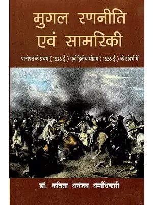 मुगल रणनीति एवं सामरिकी: पानीपत के प्रथम (1526 ई.) एवं द्वितीय संग्राम (1556 ई.) के संदर्भ में- Mughal Strategy and Tactics in The Context of The First (1526 AD) and Second Battle of Panipat (1556 AD)