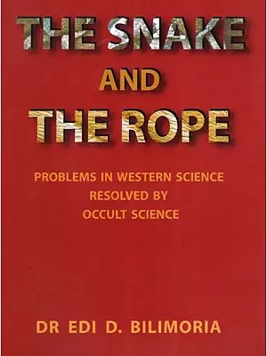 The Snake and the Rope- Problems in Western Science Resolved by Occult Science