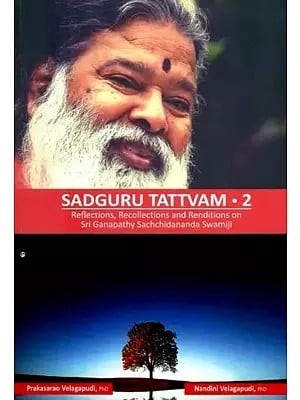 Sadguru Tattvam- Reflections, Recollections and Renditions on Sri Ganapathy Schidananda Swamiji (Part-2)