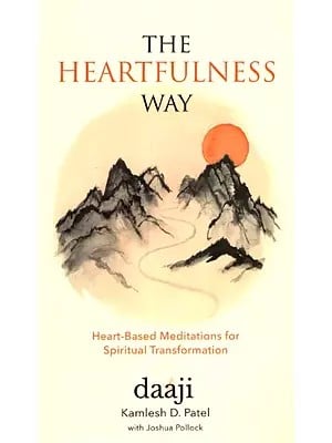 The Heartfulness Way - Heart Based Meditation for Spiritual Transformation