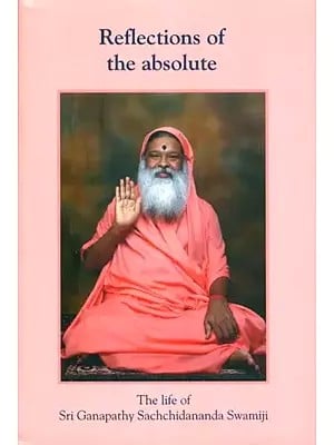 Reflections of the Absolute- The Life of Sri Ganapathy Sachchidananda Swamiji