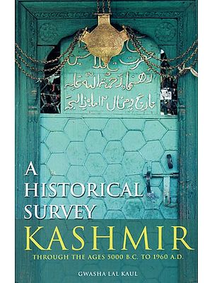 A Historical Survey Kashmir- Through The Ages 5000 B. C. to 1960 A. D.