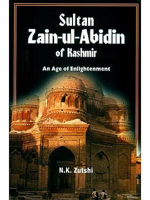 Sultan Zain-ul-Abidin of Kashmir- An Age of Enlightenment