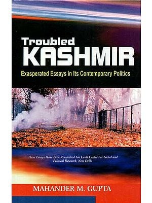 Troubled Kashmir (Exasperated Essays in its Contemporary Politics)