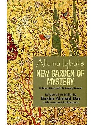 Allama Iqbal''s New Garden of Mystery Gulshan-i-Razi Jadid & Bandagi Namah
