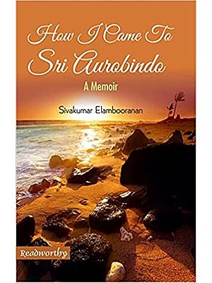 How I Came to Sri Aurobindo- A Memoir