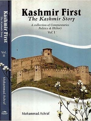 Kashmir First: The Kashmir Story- A Collection of Commentaries Politics & History, Environment & Tourism (Set of 2 Volumes)