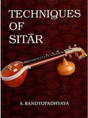 Techniques of Sitar (The Prince Among All Musical Instruments of India)