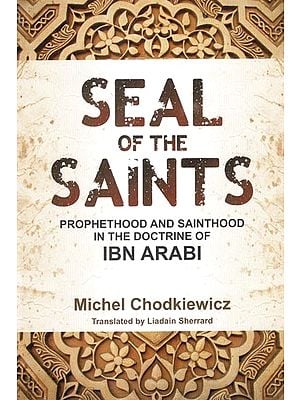Seal of the Saints (Prophethood and Sainthood in the Doctrine of Ibn Arabi)