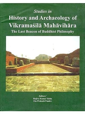Studies in History and Archaeology of Vikramasila Mahavihara- The Last Beacon of Buddhist Philosophy