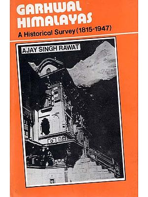 Garhwal Himalayas A Historical Survey: Political and Administrative History of Garhwal 1815-1947 (An Old and Rare Book)