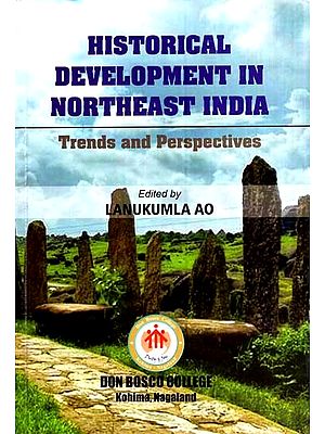 Historical Development in Northeast India- Trends and Perspectives