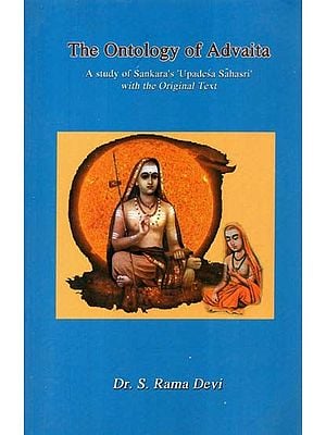 The Ontology of Advaita (A Study of Sankara's Upadesa Sahasri with the Original Text)