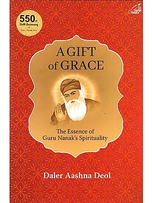 A Gift of Grace (The Essence of Guru Nanak's Spirituality)
