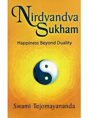 Nirdvandva Sukham: Happiness Beyond Duality
