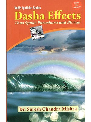 Dasha Effects- Thus Spake Parashara and Bhrigu (Vedic Jyotisha Series)