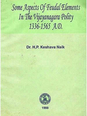 Some Aspects of Feudal Elements in the Vijayanagara Polity (1336-1565 A.D)