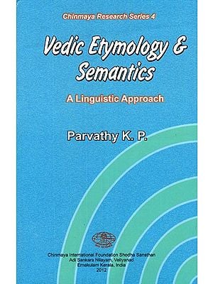 Vedic Etymology and Semantics A Linguistic Approach (Chinmaya Research Series 4)