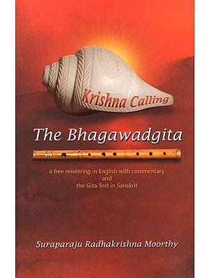 Krishna Calling- The Bhagawadgita (A Free Rendering in English With Commentary and The Gita Text in Sanskrit)