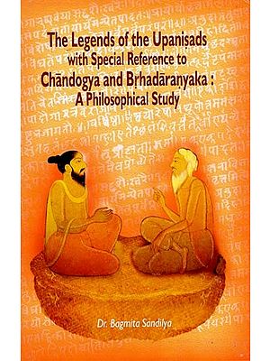 The Legends of the Upanisads with Special Reference to Chandogya and Brhadaranyaka: A Philosophical Study