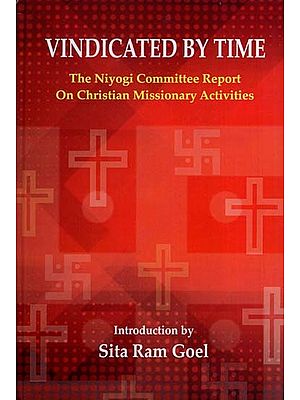 Vindicated by Time-The Niyogi Committee Report on Christian Missionary Activities