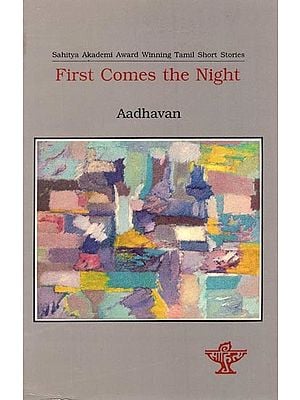 First Comes the Night  (Mudhalil Iravu Varum): Sahitya Akademi Award Winning Tamil Short Stories