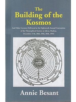 The Building of the Kosmos - And Other Lectures Delivered at the Eighteenth Annual Convention of the Theosophical Society at Adyar, Madras, December 27th, 28th, 29th, 30th, 1893.