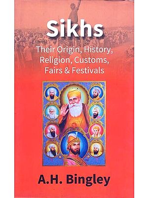 Sikhs- Their Origin, History, Religion, Customs, Fairs & Festivals