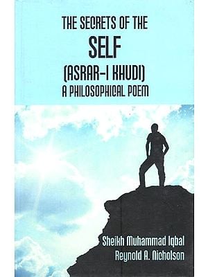The Secrets of The Self (Asrar-I Khudi) a Philosophical Poem