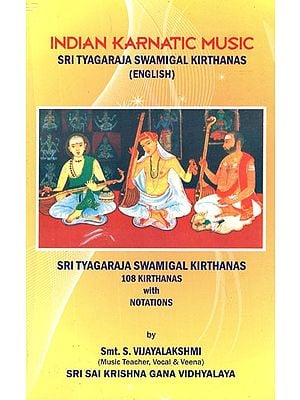 Indian Karnatic Music- Sri Tyagaraja Swamigal Kirthanas English (Sri Tyagaraja Swamigal Kirthanas 108 Kirthanas With Notations)