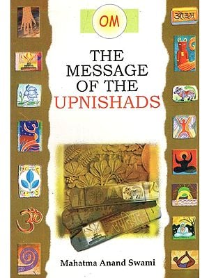 The Message of The Upanishads- (The Spiritualistic Lesson Inherent in The Upanishads Can Serve As A Panacea For All Ills)