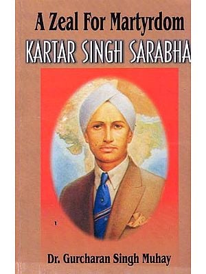A Zeal for Martyrdom Kartar Singh Sarabha