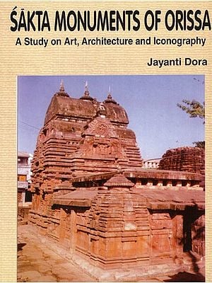 Sakta Monuments of Orissa- A Study on Art, Architecture and Iconography