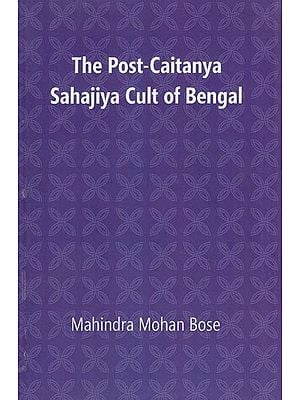 The Post- Caitanya Sahajiya Cult of Bengal