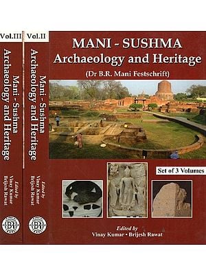 Mani-Sushma Archaeology and Heritage (Dr B.R. Mani Festschrift) (Set of 3 Volumes)