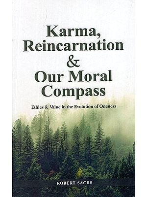 Karma, Reincarnation and Our Moral Compass- Ethics and Value in The Evolution of Oneness