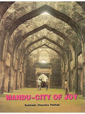 Mandu- City of Joy (The Supreme Glory of Malwa)