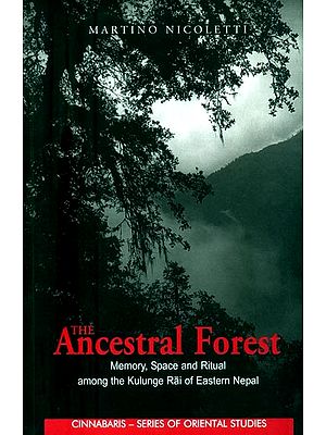 The Ancestral Forest- Memory, Space and Ritual Among the Kulunge Rai of Eastern Nepal