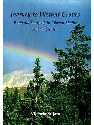Journey to Distant Groves- The Profound Songs of the Tibetan Siddha Kalden Gyatso