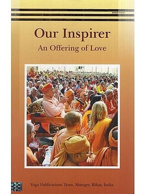 Our Inspirer: An Offering of Love (A Dedication to Sri Swami Satyananda Saraswati, Inspirer of Seekers the World Over)