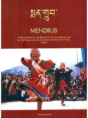 Mendrub- A Bonpo Ritual for the Benefit of all Living Beings and for the Empowerment of Medicine Performed in Tsho. Dolpo