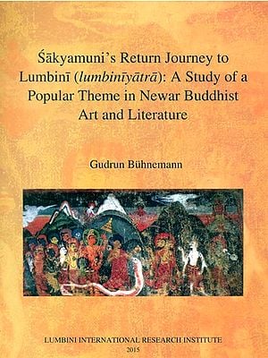 Sakyamuni's Return Journey to Lumbini (Lumbiniyatra)- A Study of a Popular Theme in Newar Buddhist Art and Literature