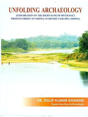 Unfolding Archaeology (Exploration on the Right Bank of River Daya From its Origin to Tirimal in District Khurda, Odisha)