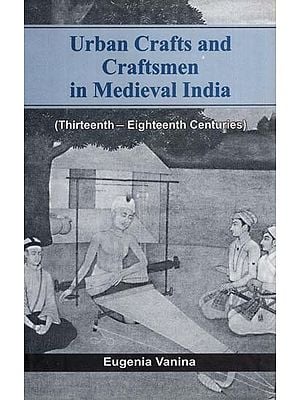 Urban Crafts and Craftsmen in Medieval India (Thirteenth-Eighteenth Centuries)