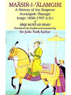 Maasir-I-Alamgiri Saqi Must'ad Khan (A History of The Emperor Aurangzib Alamgir) (Reign 1658-1707 A.D.) of