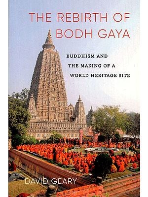 The Rebirth of Bodh Gaya (Buddhism and the Making of a World Heritage Site)