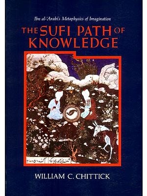 The Sufi Path of Knowledge- Ibn al Arabi's Metaphysics of Imagination
