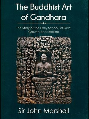 The Buddhist Art of Gandhara- The Story of the Early School, Its Birth, Growth and Decline