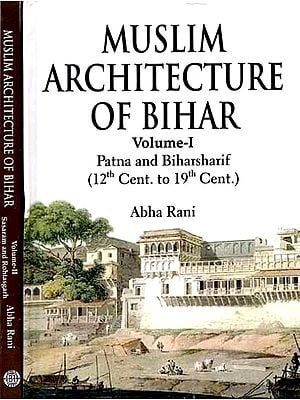 Muslim Architecture of Bihar (Patna And Biharsharif) (12th Cent. to 19th Cent.) (Set of 2 Volumes)