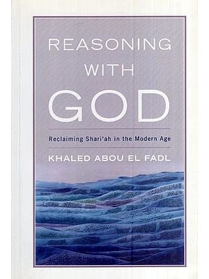 Reasoning with God - Reclaiming Shari'ah in the Modern Age
